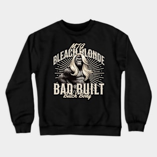 Bleach Blonde Bad Built Butch Body Crewneck Sweatshirt